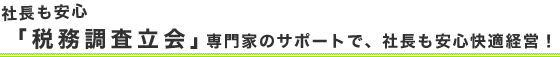 社長も安心「税務調査立会」専門家のサポートで、社長も安心快適経営